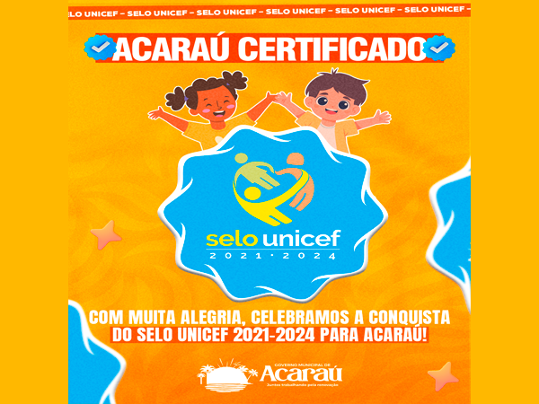 ACARAÚ CONQUISTA CERTIFICAÇÃO DO SELO UNICEF 2021-2024